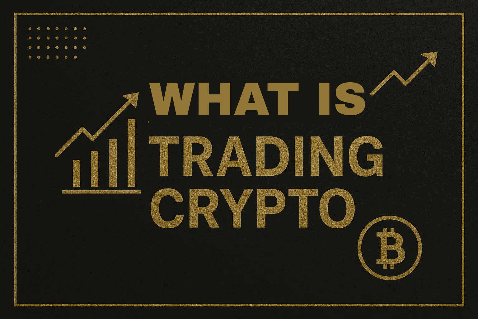 Crypto Trading Is: Definition, How It Works, Types, and Strategies to Maximize Profit